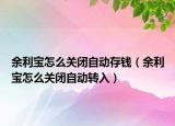 余利宝怎么关闭自动存钱（余利宝怎么关闭自动转入）