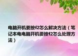 电脑开机要按f2怎么解决方法（笔记本电电脑开机要按f2怎么处理方法）