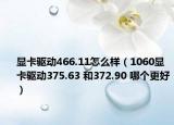 显卡驱动466.11怎么样（1060显卡驱动375.63 和372.90 哪个更好）