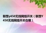 联想y450无线网络开关（联想Y450无线网络开关在哪）