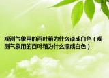 观测气象用的百叶箱为什么漆成白色（观测气象用的百叶箱为什么漆成白色）