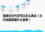 圆房在古代还可以怎么表达（古代说圆房是什么意思）