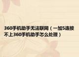 360手机助手无法联网（一加5连接不上360手机助手怎么处理）