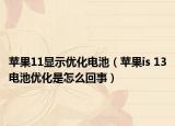 苹果11显示优化电池（苹果is 13电池优化是怎么回事）