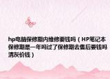 hp电脑保修期内维修要钱吗（HP笔记本保修期是一年吗过了保修期去售后要钱吗清灰价钱）