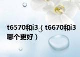 t6570和i3（t6670和i3哪个更好）