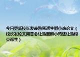今日更新校长发表熟蛋返生孵小鸡论文（校长发论文用意念让熟蛋孵小鸡还让熟绿豆返生）