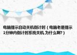 电脑提示自动关机倒计时（电脑老是提示1分钟内倒计时系统关机,为什么啊?）