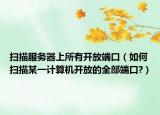扫描服务器上所有开放端口（如何扫描某一计算机开放的全部端口?）