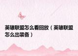 英雄联盟怎么看回放（英雄联盟怎么出装备）