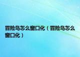 冒险岛怎么窗口化（冒险岛怎么窗口化）