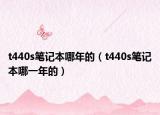 t440s笔记本哪年的（t440s笔记本哪一年的）