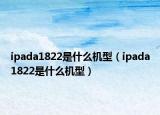 ipada1822是什么机型（ipada1822是什么机型）