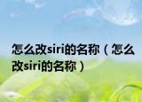 怎么改siri的名称（怎么改siri的名称）