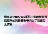 我在WINDOWS系统中创建新账号后原来的管理员账号消失了我该怎么恢复