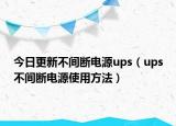 今日更新不间断电源ups（ups不间断电源使用方法）