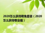 2020怎么获得萌兔套装（2020怎么获得敬业福）