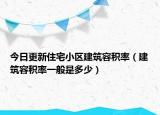 今日更新住宅小区建筑容积率（建筑容积率一般是多少）