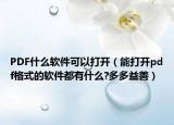 PDF什么软件可以打开（能打开pdf格式的软件都有什么?多多益善）