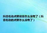 抖音右边点赞这些怎么没有了（抖音右边的点赞怎么没有了）
