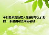 今日最新更新成人荨麻疹怎么引起的 一般是由这些原因引起