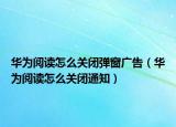 华为阅读怎么关闭弹窗广告（华为阅读怎么关闭通知）