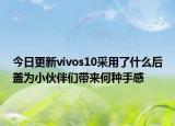 今日更新vivos10采用了什么后盖为小伙伴们带来何种手感