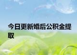 今日更新婚后公积金提取