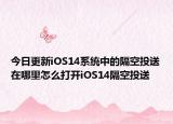 今日更新iOS14系统中的隔空投送在哪里怎么打开iOS14隔空投送
