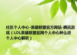 社区个人中心-英雄联盟官方网站-腾讯游戏（LOL英雄联盟官网个人中心肿么进 个人中心解析）
