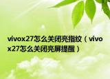 vivox27怎么关闭亮指纹（vivox27怎么关闭亮屏提醒）