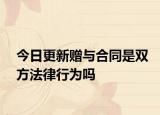 今日更新赠与合同是双方法律行为吗