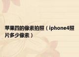 苹果四的像素拍照（iphone4照片多少像素）