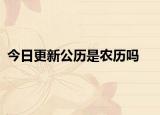 今日更新公历是农历吗