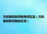共和制和联邦制有何区别（共和制和联邦制的区别）