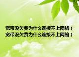 宽带没欠费为什么连接不上网络（宽带没欠费为什么连接不上网络）