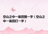 空山之中一亩田猜一字（空山之中一亩田打一字）