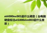 st4000nc001是什么硬盘（台电脑硬盘标注st1000dm003是什么意思）