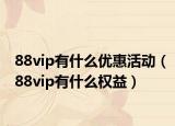 88vip有什么优惠活动（88vip有什么权益）