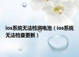 ios系统无法检测电池（ios系统无法检查更新）