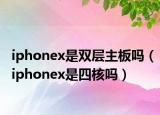iphonex是双层主板吗（iphonex是四核吗）
