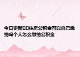 今日更新﻿﻿住房公积金可以自己缴纳吗个人怎么缴纳公积金