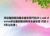 该设备的驱动器未被安装代码28（usb device该设备的驱动程序未被安装 代码 28怎么处理）