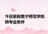 今日更新集宁师范学院转专业条件