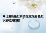 今日更新鱼缸水质检测方法 鱼缸水质检测教程