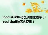 ipod shuffle怎么调播放顺序（ipod shuffle怎么使用）