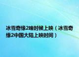 冰雪奇缘2啥时候上映（冰雪奇缘2中国大陆上映时间）