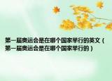 第一届奥运会是在哪个国家举行的英文（第一届奥运会是在哪个国家举行的）