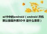 sd卡中的android（android 开机默认挂载外置SD卡 是什么意思）