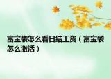 富宝袋怎么看日结工资（富宝袋怎么激活）